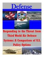 Responding to the Threat from Third World Air Defense Systems: A Comparison of U.S. Policy Options di Naval Postgraduate School edito da Createspace