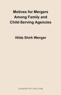 Motives for Mergers Among Family and Child-Serving Agencies di Hilda Shirk Wenger edito da Dissertation.Com.