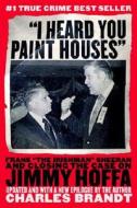 "I Heard You Paint Houses": Frank "The Irishman" Sheeran & Closing the Case on Jimmy Hoffa di Charles Brandt edito da Steerforth Press
