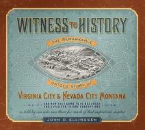 Witness to History: The Remarkable Untold Story of Virginia City and Nevada City, Montana di John Ellingsen edito da Farcountry Press