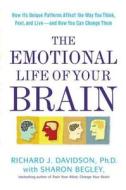 The Emotional Life of Your Brain: How Its Unique Patterns Affect the Way You Think, Feel, and Live--And How You Can Change Them di Richard J. Davidson, Sharon Begley edito da Hudson Street Press