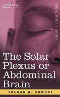 The Solar Plexus or Abdominal Brain di Theron Q. Dumont edito da Cosimo Classics