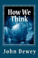How We Think di John Dewey edito da Readaclassic.com