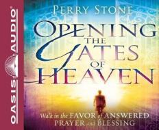 Opening the Gates of Heaven: Walk in the Favor of Answered Prayer and Blessing di Perry Stone edito da Oasis Audio