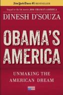 Obama's America: Unmaking the American Dream di Dinesh D'Souza edito da Regnery Publishing