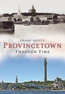 Provincetown Through Time di Frank Muzzy edito da ARCADIA PUB (SC)