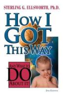How I Got This Way di Sterling G. Ellsworth edito da Inkwater Press
