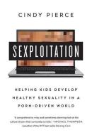 Sexploitation: Helping Kids Develop Healthy Sexuality in a Porn-Driven World di Cindy Pierce edito da BIBLIOMOTION