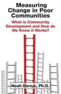Measuring Change in Poor Communities: What Is Community Development and How Do We Know It Works? di Ph. D. Noah Dorius edito da BOOKSTAND PUB