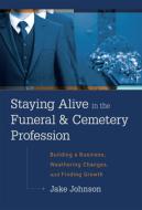 Staying Alive in the Funeral & Cemetery Profession: Building a Business, Weathering Changes, and Finding Growth di Jake Johnson edito da ADVANTAGE MEDIA GROUP