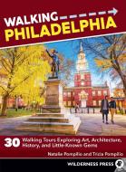 Walking Philadelphia: 30 Walking Tours Exploring Art, Architecture, History, and Little-Known Gems di Natalie Pompilio, Tricia Pompilio edito da WILDERNESS PR