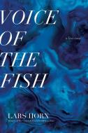 Voice of the Fish: A Lyric Essay di Lars Horn edito da GRAY WOLF PR
