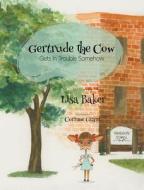 Gertrude the Cow Gets In Trouble Somehow di Lisa Baker edito da Booklocker.com, Inc.