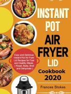 Instant Pot Air Fryer Lid Cookbook 2020 di Frances Stokes edito da Hannah Brown