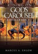 Riding on God's Carousel di Marcus A Enlow edito da XULON PR