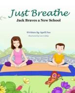 Just Breathe: Jack Braves a New School di April Fee edito da MASCOT BOOKS