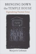 Bringing Down The Temple House - Engendering Tractate Yoma di Marjorie Lehman edito da Brandeis University Press