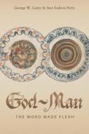 God-Man: The Word Made Flesh di George W. Carey, Inez E. Perry edito da MOCKINGBIRD PR