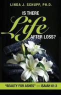 Is There Life after Loss?: "Beauty for Ashes" -Isaiah 61:3 di Linda J. Schupp edito da TRILOGY CHRISTIAN PUB