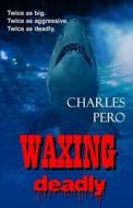 Waxing Deadly di Charles Pero edito da Champagne Books