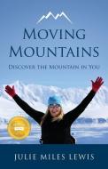 Moving Mountains - Discover the Mountain in You di Julie Miles Lewis edito da Panoma Press