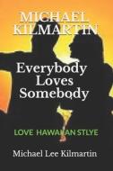 MICHAEL KILMARTIN Everybody Loves Somebody: A Love Story di Michael Lee Kilmartin edito da INDEPENDENTLY PUBLISHED