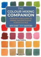 The Colour Mixing Companion: Your No-Fuss Guide to Mixing Watercolour, Oils & Acrylics di Julie Collins edito da SEARCH PR