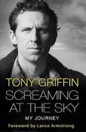 Screaming At The Sky di Tony Griffin edito da Transworld Publishers Ltd