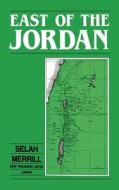 East Of The Jordan di Selah Merrill edito da Darf Publishers Ltd