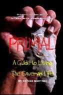 Primal: A Guide to Living the Caveman Life di Nathan Martinez edito da Createspace Independent Publishing Platform