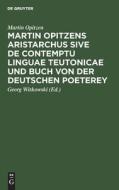 Martin Opitzens Aristarchus sive de contemptu linguae Teutonicae und Buch von der Deutschen Poeterey di Martin Opitzen edito da De Gruyter