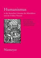 Humanismus in Der Deutschen Literatur Des Mittelalters Und Der Fruhen Neuzeit: XVIII. Anglo-German Colloquium Hofgeismar 2003 edito da Walter de Gruyter
