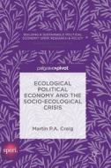 Ecological Political Economy And The Socio-ecological Crisis di Martin P. A. Craig edito da Springer International Publishing Ag