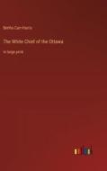 The White Chief of the Ottawa di Bertha Carr-Harris edito da Outlook Verlag