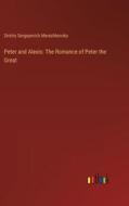 Peter and Alexis: The Romance of Peter the Great di Dmitry Sergeyevich Merezhkovsky edito da Outlook Verlag