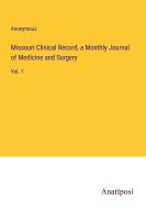 Missouri Clinical Record, a Monthly Journal of Medicine and Surgery di Anonymous edito da Anatiposi Verlag