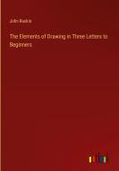 The Elements of Drawing in Three Letters to Beginners di John Ruskin edito da Outlook Verlag