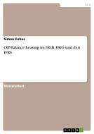Off-Balance-Leasing im HGB, EStG und den IFRS di Simon Euhus edito da GRIN Publishing