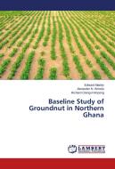 Baseline Study of Groundnut in Northern Ghana di Edward Martey, Alexander N. Wiredu, Richard Oteng-Frimpong edito da LAP Lambert Academic Publishing
