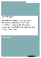 Harassment, Stalking, Victim Personal Statements, Child Sexual Abuse And Eyewitness Testimony. Psychological Commentary Applied To Real Magistrate And di Alexander Syder edito da Grin Publishing