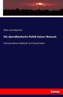 Die abendländische Politik Kaiser Manuels di Hans Von Kap-Herr edito da hansebooks