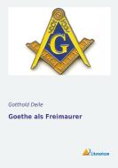Goethe als Freimaurer di Gotthold Deile edito da Literaricon Verlag