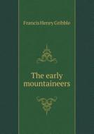 The Early Mountaineers di Gribble Francis Henry edito da Book On Demand Ltd.