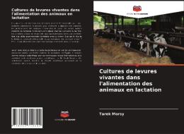 Cultures de levures vivantes dans l'alimentation des animaux en lactation di Tarek Morsy edito da Editions Notre Savoir
