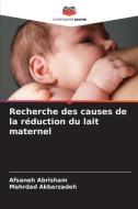 Recherche des causes de la réduction du lait maternel di Afsaneh Abrisham, Mehrdad Akbarzadeh edito da Editions Notre Savoir
