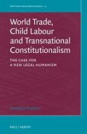 World Trade, Child Labour and Transnational Constitutionalism: The Case for a New Legal Humanism di Franziska Humbert edito da BRILL NIJHOFF