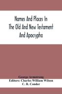 Names And Places In The Old And New Testament And Apocrypha, With Their Modern Identifications di George Armstrong edito da Alpha Editions