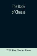 THE BOOK OF CHEESE di W. W. FISK edito da LIGHTNING SOURCE UK LTD