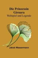 Die Prinzessin Girnara di Jakob Wassermann edito da Alpha Editions