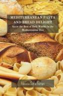 Mediterranean Pasta and Bread Delights di Alessia Sofia Ferrari edito da Blurb